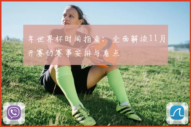 年世界杯时间指南：全面解读11月开赛的赛事安排与看点
