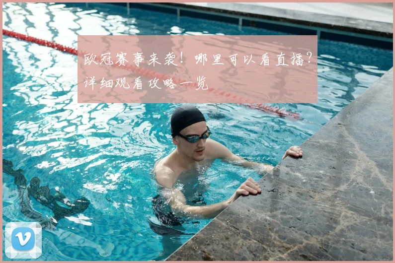 欧冠赛事来袭！哪里可以看直播？详细观看攻略一览