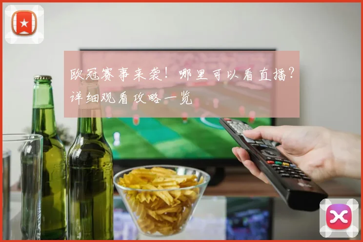 欧冠赛事来袭！哪里可以看直播？详细观看攻略一览